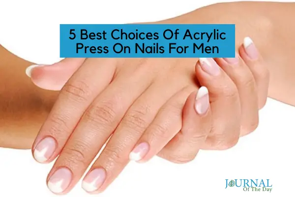5 Best Choices Of Acrylic Press On Nails For Men