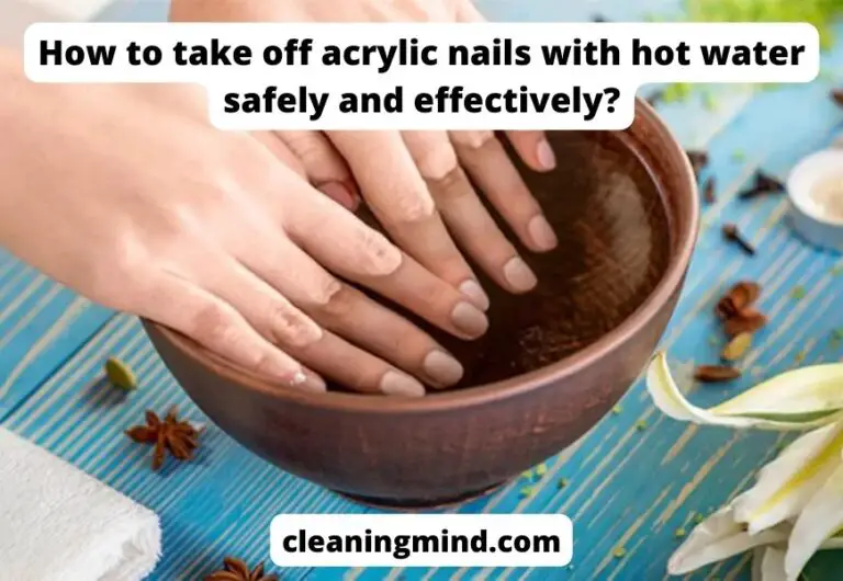 How to take off acrylic nails with hot water safely and effectively?