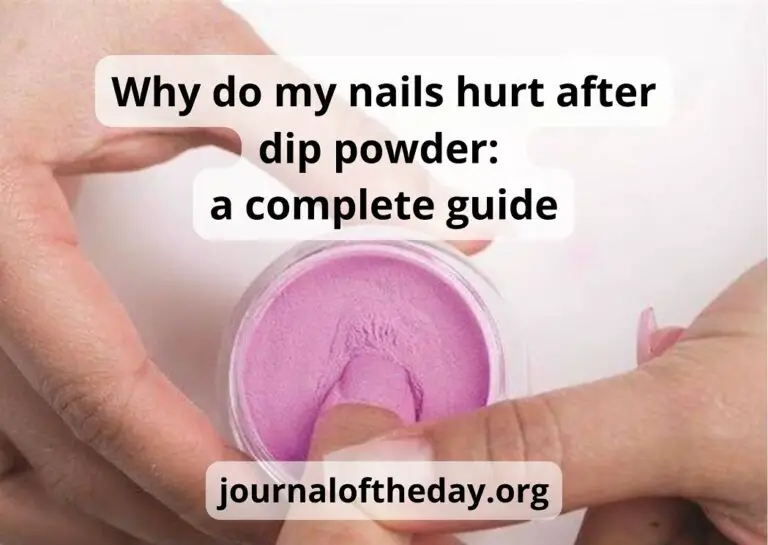 Why do my nails hurt after dip powder: a complete guide